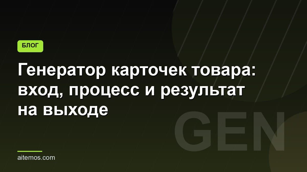 Генератор карточек товара: вход, процесс и результат на выходе